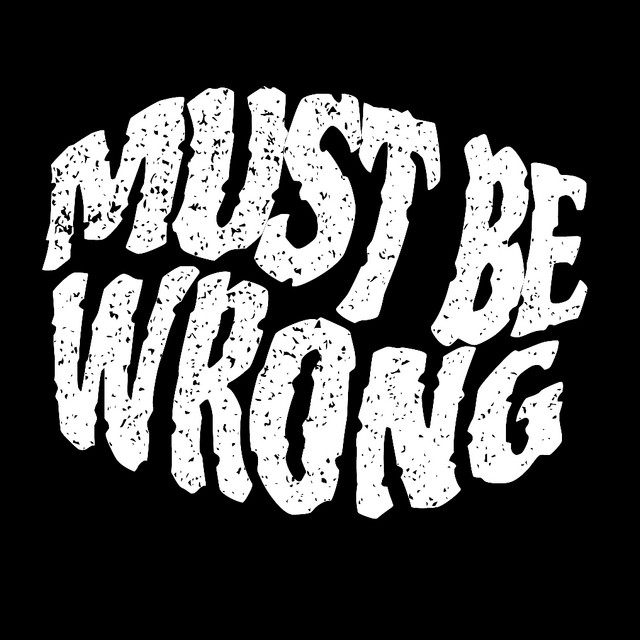 Must Be Wrong